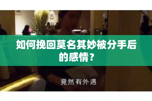 如何挽回莫名其妙被分手后的感情? 如何挽回莫名其妙被分手后的感情?
