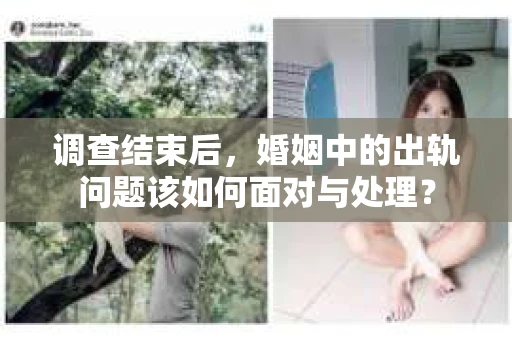 调查结束后，婚姻中的出轨问题该如何面对与处理？