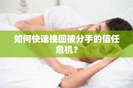 如何快速挽回被分手的信任危机？