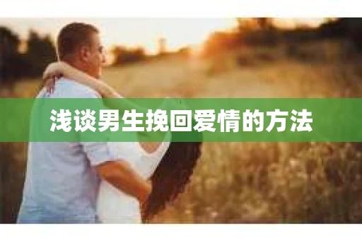 浅谈男生挽回爱情的方法