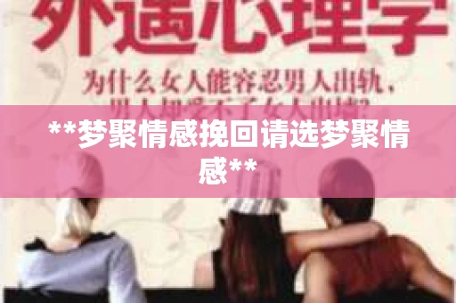 **梦聚情感挽回请选梦聚情感**