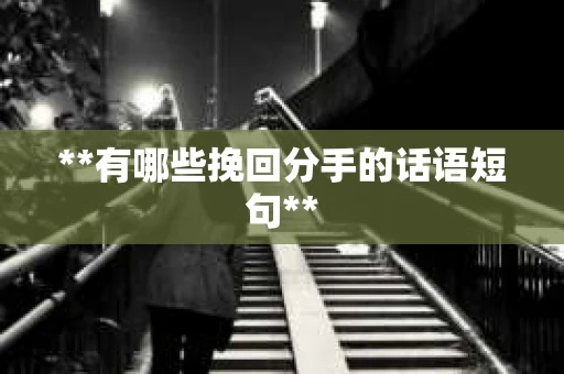 **有哪些挽回分手的话语短句** **有哪些挽回分手的话语短句**