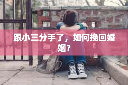 跟小三分手了，如何挽回婚姻？
