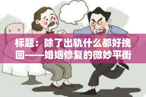 标题：除了出轨什么都好挽回——婚姻修复的微妙平衡