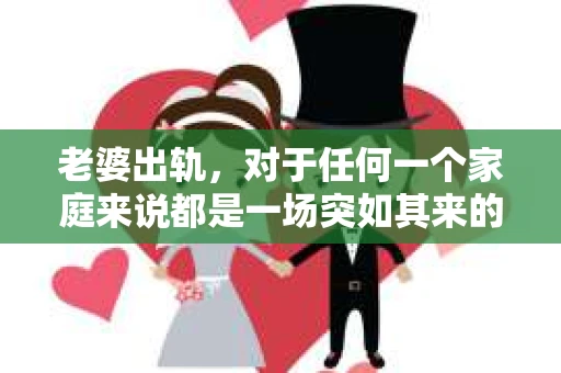 老婆出轨，对于任何一个家庭来说都是一场突如其来的风暴。面对这样的困境，如何挽回婚姻，重拾家庭的和谐，成为了许多人迫切想要了解的问题。今天，我们就来聊聊这个敏感而现实的话题——老婆出轨最好的挽回办法。