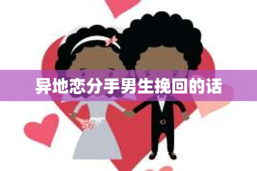 异地恋分手男生挽回的话