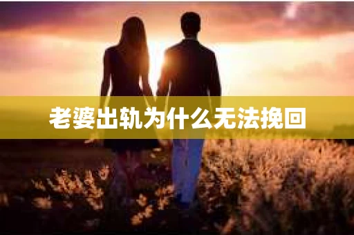 老婆出轨为什么无法挽回