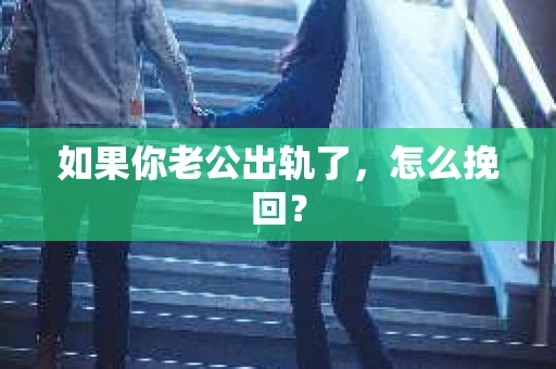 如果你老公出轨了，怎么挽回？