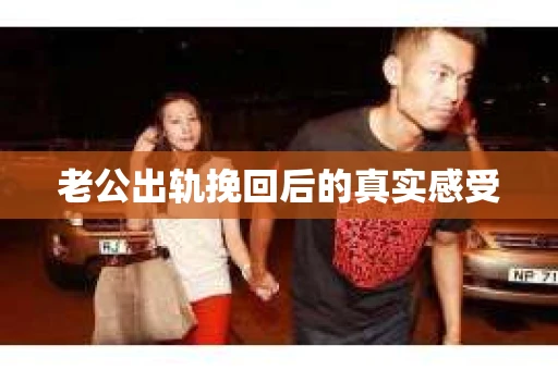 老公出轨挽回后的真实感受