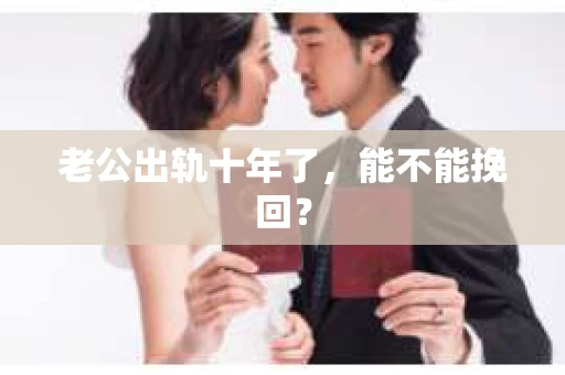 老公出轨十年了，能不能挽回？