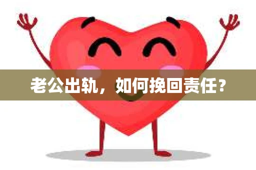 老公出轨，如何挽回责任？