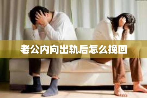 老公内向出轨后怎么挽回