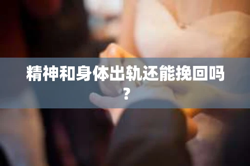 精神和身体出轨还能挽回吗？