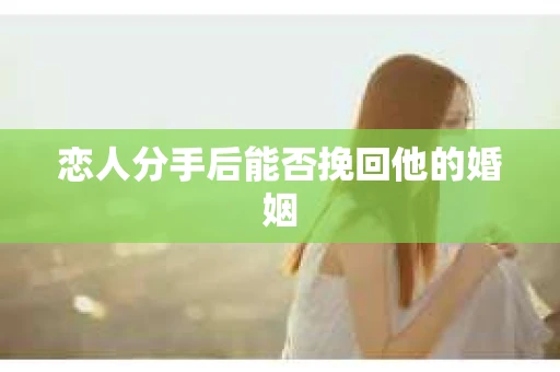 恋人分手后能否挽回他的婚姻