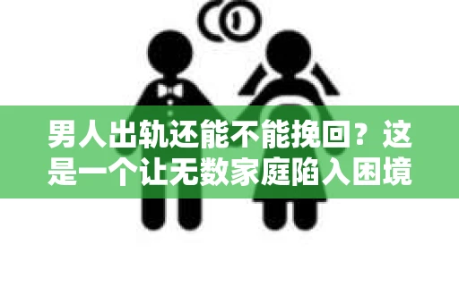 男人出轨还能不能挽回？这是一个让无数家庭陷入困境的问题。在这个问题上，我作为一名专业律师，将从法律、心理和社会等多个角度，为大家分析男人出轨后是否还有挽回的可能。