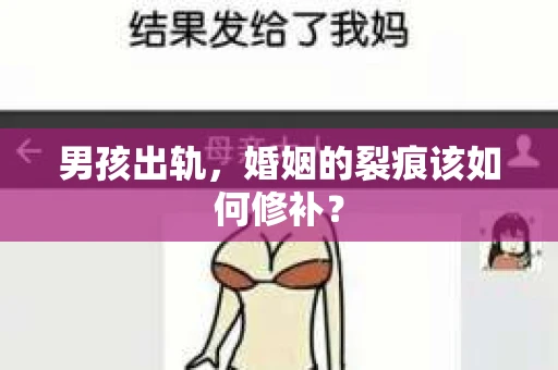 男孩出轨,婚姻的裂痕该如何修补? 男孩出轨,婚姻的裂痕该如何修补?