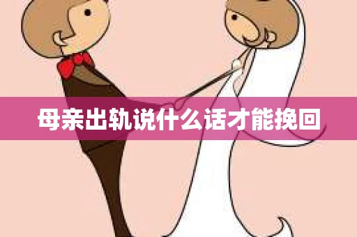 母亲出轨说什么话才能挽回