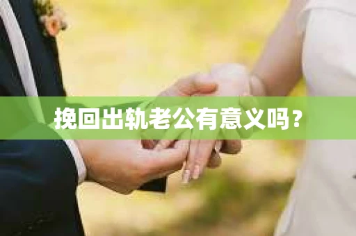 挽回出轨老公有意义吗？
