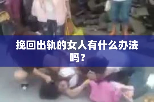 挽回出轨的女人有什么办法吗？