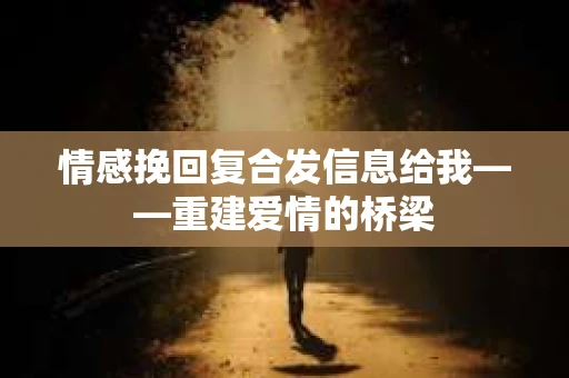 情感挽回复合发信息给我——重建爱情的桥梁
