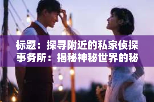 标题：探寻附近的私家侦探事务所：揭秘神秘世界的秘密通道