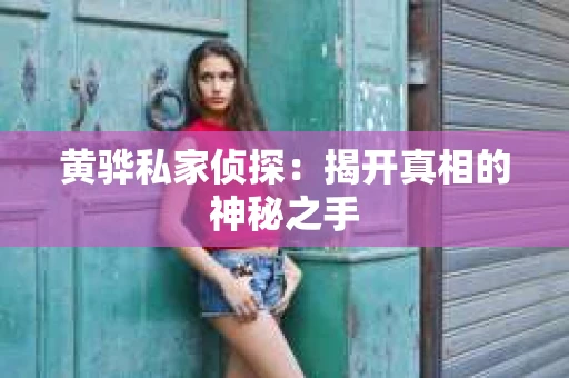 黄骅私家侦探：揭开真相的神秘之手