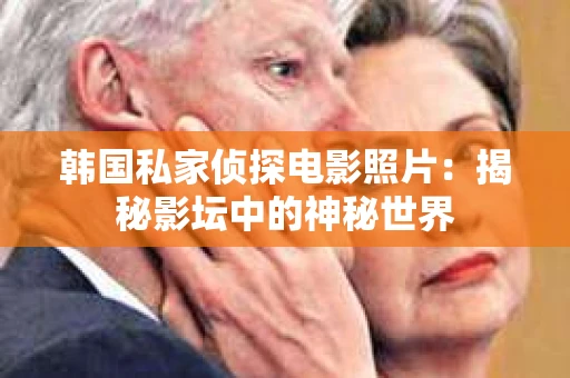 韩国私家侦探电影照片：揭秘影坛中的神秘世界