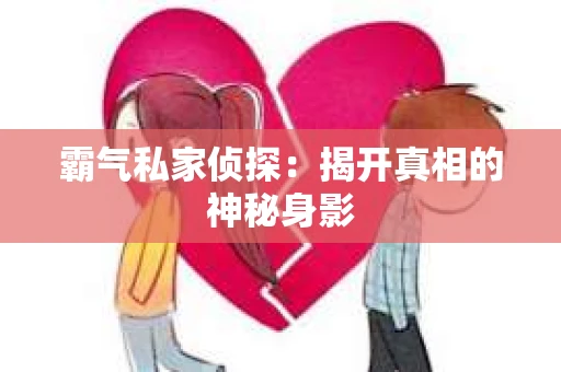 霸气私家侦探：揭开真相的神秘身影