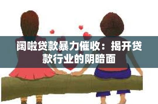 阔啦贷款暴力催收：揭开贷款行业的阴暗面