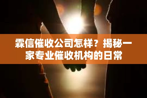 霖信催收公司怎样？揭秘一家专业催收机构的日常