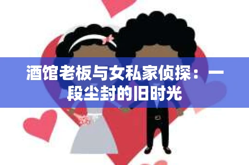 酒馆老板与女私家侦探：一段尘封的旧时光