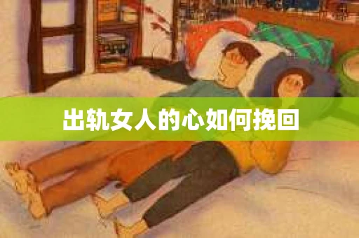 出轨女人的心如何挽回