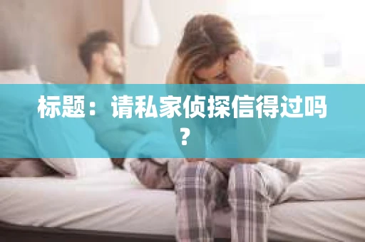 标题：请私家侦探信得过吗？