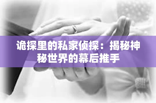 诡探里的私家侦探：揭秘神秘世界的幕后推手