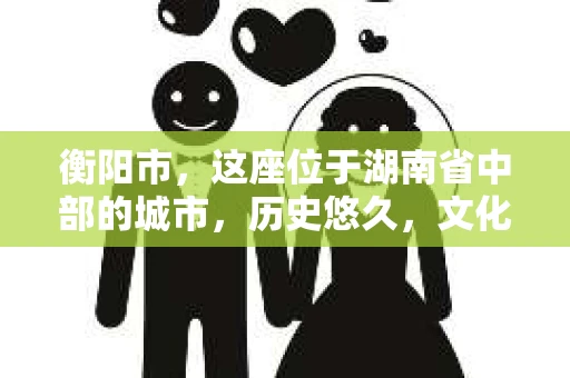 衡阳市，这座位于湖南省中部的城市，历史悠久，文化底蕴深厚。随着社会的发展，人们对于个人隐私的保护意识逐渐增强，私家侦探机构也应运而生。那么，衡阳市是否有私家侦探机构呢？今天，我们就来聊聊这个话题。