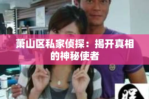萧山区私家侦探：揭开真相的神秘使者