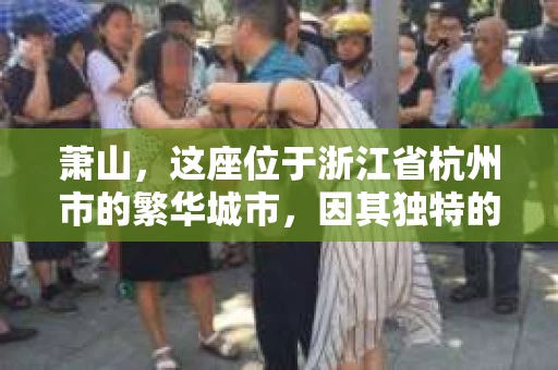 萧山，这座位于浙江省杭州市的繁华城市，因其独特的地理位置和丰富的历史文化，吸引了众多游客和创业者。然而，在现实生活中，总有一些让人头疼的问题需要解决，比如婚姻出轨、财产纠纷等。这时候，私家侦探就成为了许多人寻求帮助的对象。那么，萧山哪里有私家侦探呢？下面，我就来为大家详细介绍一下。
