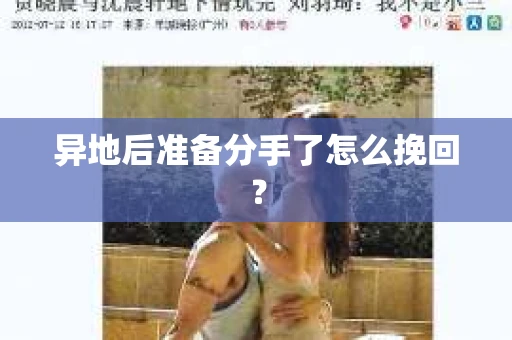 异地后准备分手了怎么挽回？