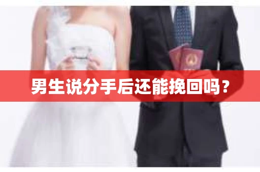 男生说分手后还能挽回吗? 男生说分手后还能挽回吗?