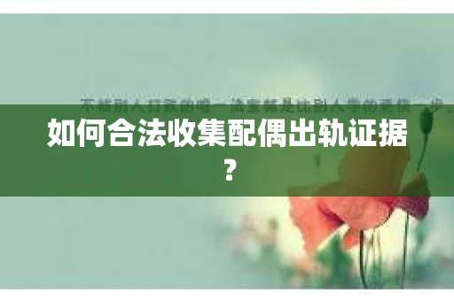 如何合法收集配偶出轨证据？