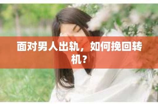 面对男人出轨，如何挽回转机？