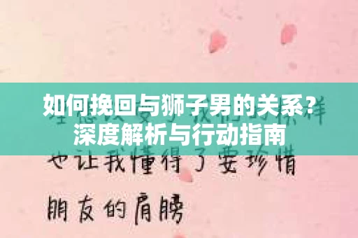 如何挽回与狮子男的关系？深度解析与行动指南