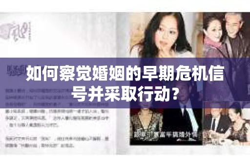 如何察觉婚姻的早期危机信号并采取行动? 如何察觉婚姻的早期危机信号并采取行动?