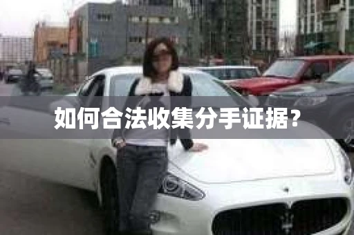 如何合法收集分手证据? 如何合法收集分手证据?