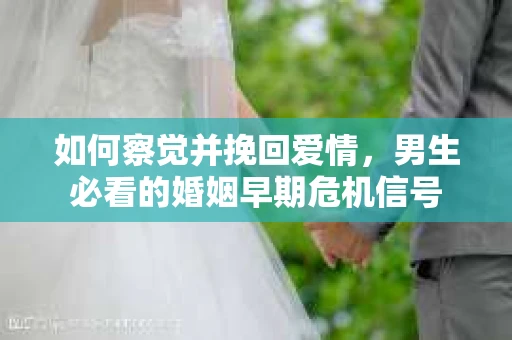 如何察觉并挽回爱情，男生必看的婚姻早期危机信号