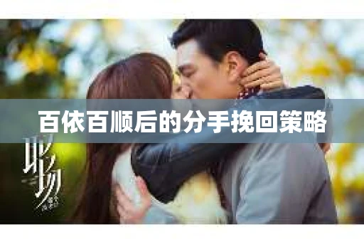 百依百顺后的分手挽回策略 百依百顺后的分手挽回策略