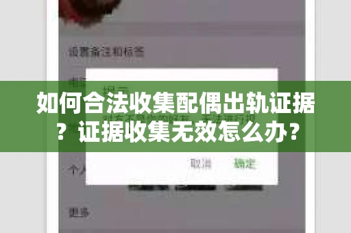 如何合法收集配偶出轨证据？证据收集无效怎么办？