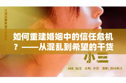 如何重建婚姻中的信任危机？——从混乱到希望的干货指南