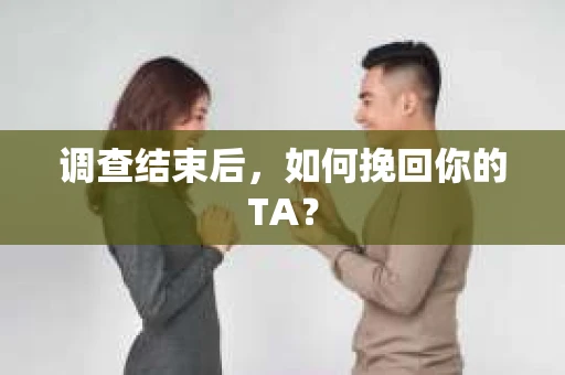 调查结束后，如何挽回你的TA？