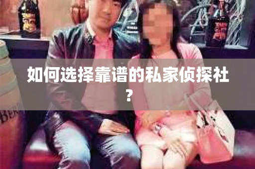 如何选择靠谱的私家侦探社？